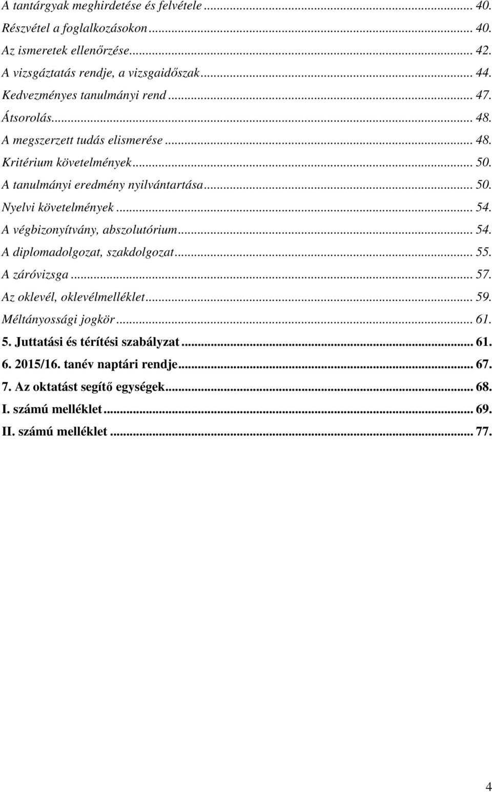 .. 54. A végbizonyítvány, abszolutórium... 54. A diplomadolgozat, szakdolgozat... 55. A záróvizsga... 57. Az oklevél, oklevélmelléklet... 59. Méltányossági jogkör... 61. 5. Juttatási és térítési szabályzat.