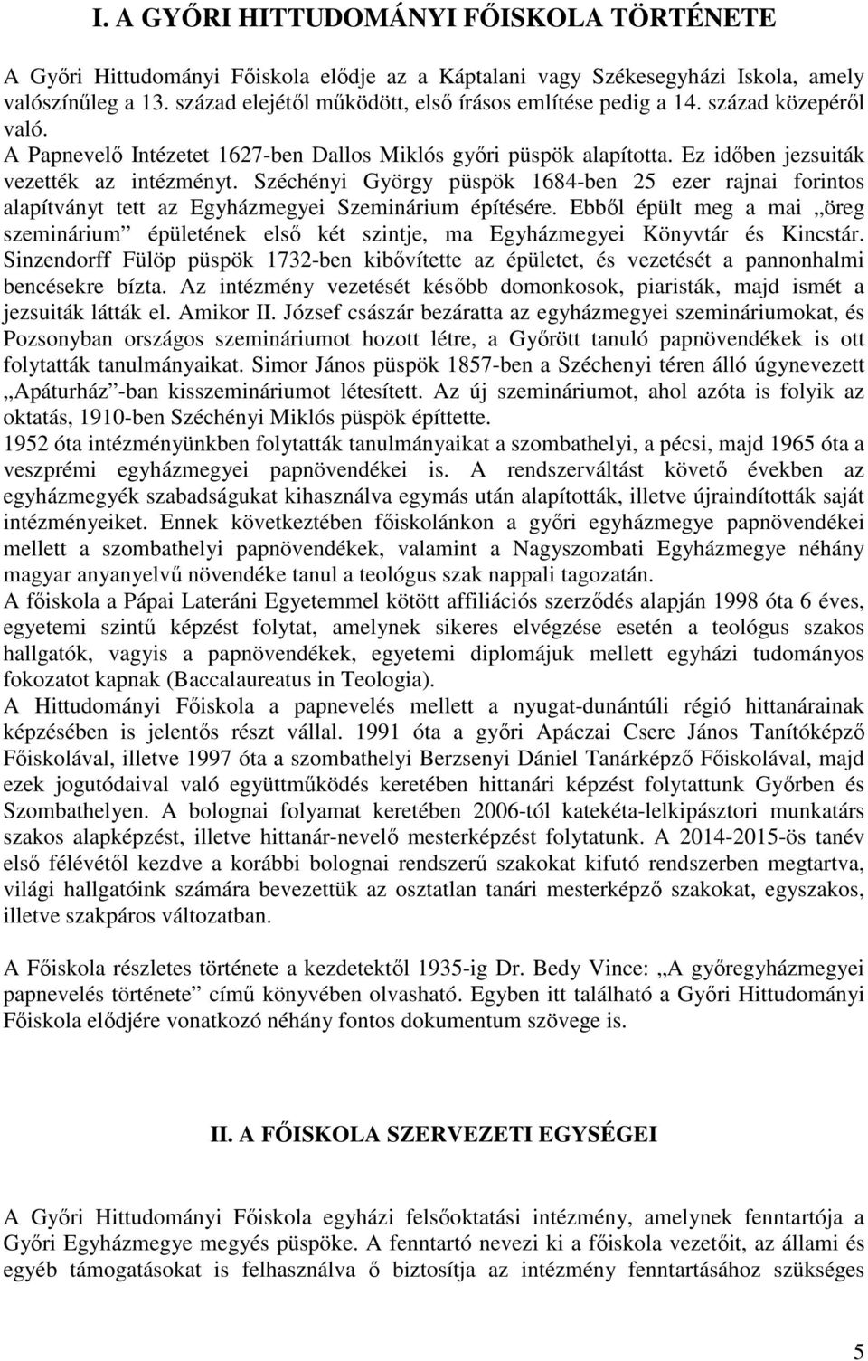 Széchényi György püspök 1684-ben 25 ezer rajnai forintos alapítványt tett az Egyházmegyei Szeminárium építésére.