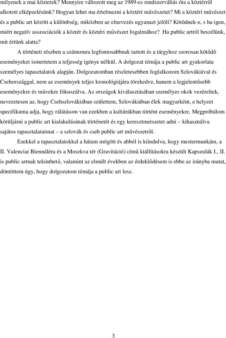 Ha public artról beszélünk, mit értünk alatta? A történeti részben a számomra legfontosabbnak tartott és a tárgyhoz szorosan kötődő eseményeket ismertetem a teljesség igénye nélkül.
