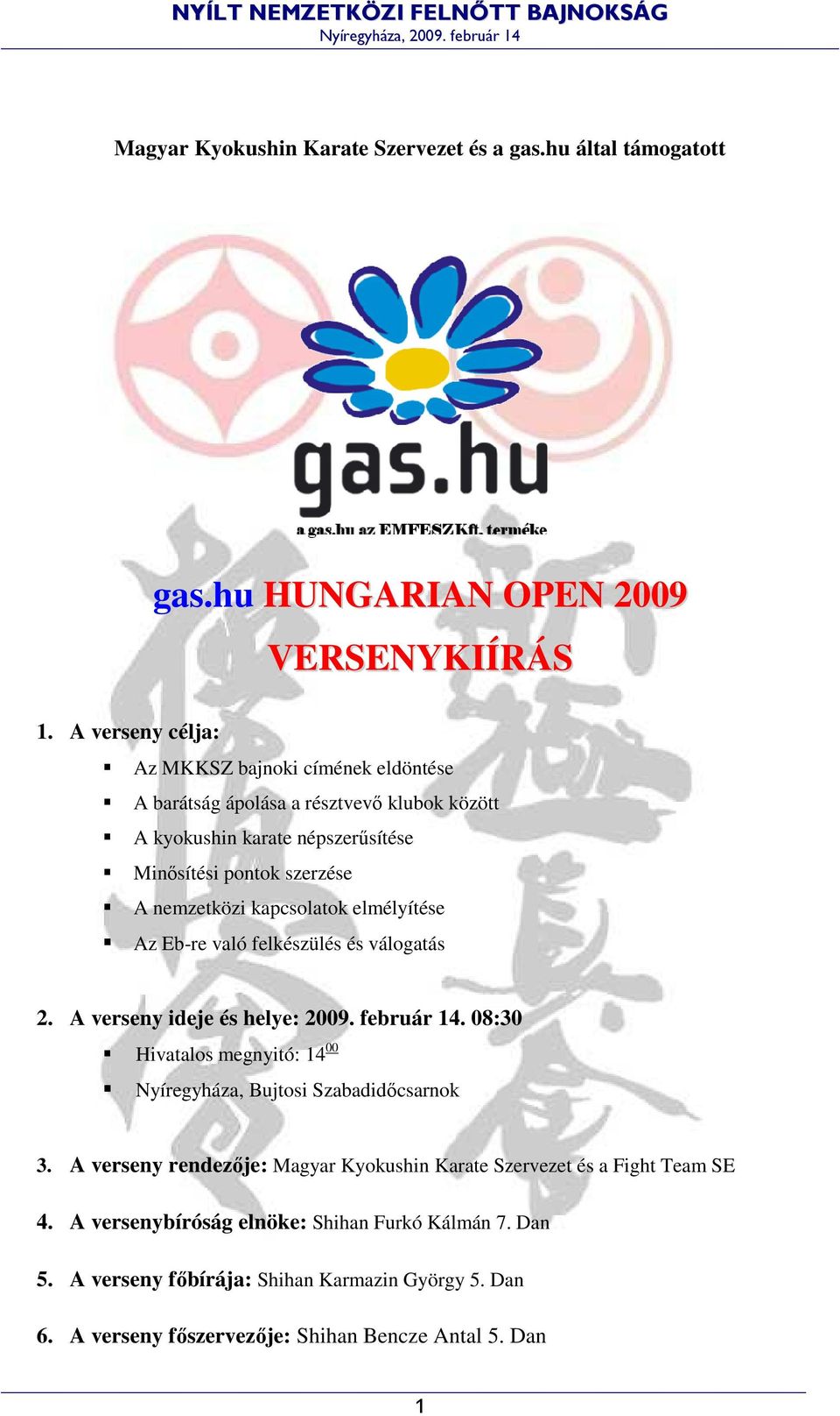kapcsolatok elmélyítése Az Eb-re való felkészülés és válogatás 2. A verseny ideje és helye: 2009. február 14.