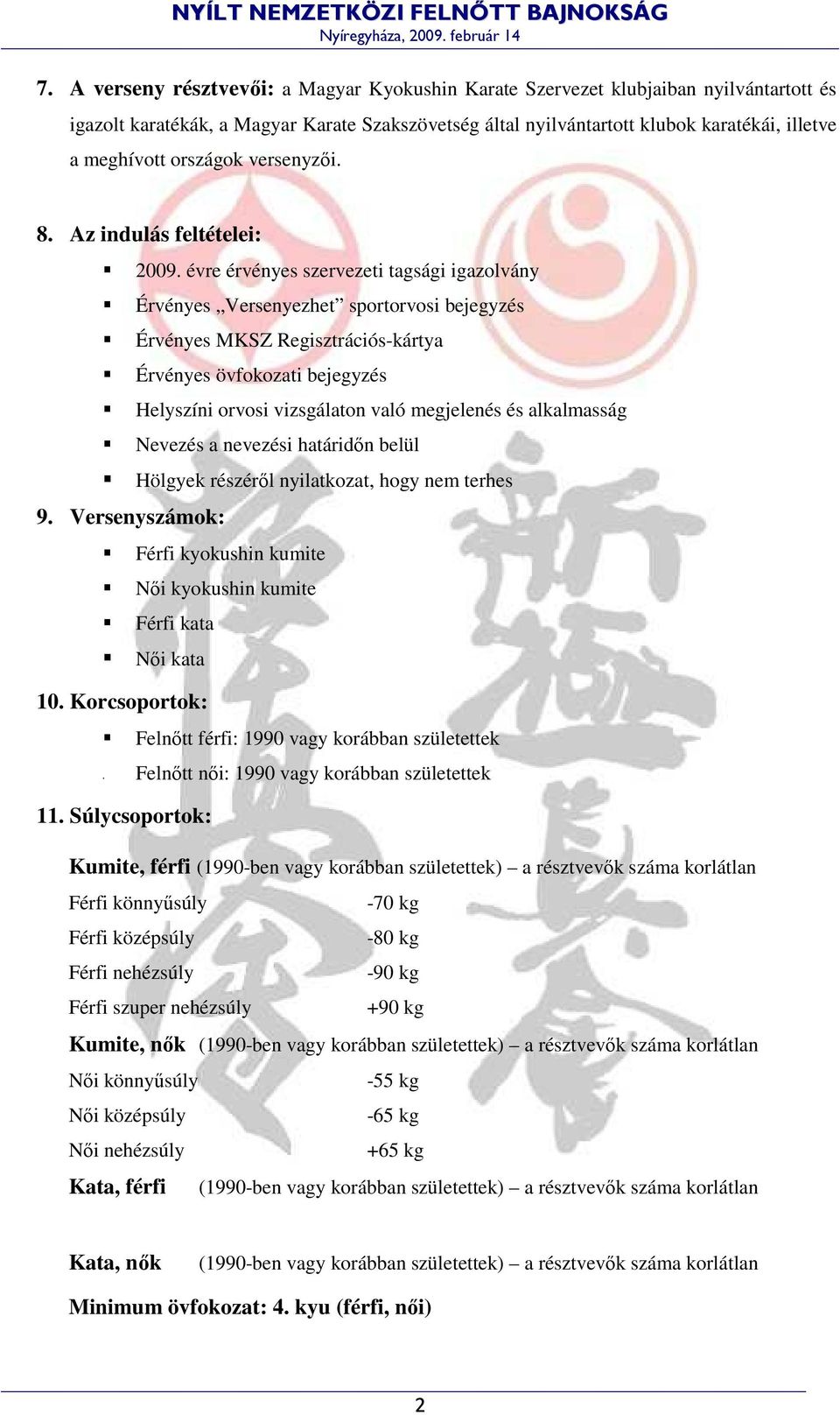 évre érvényes szervezeti tagsági igazolvány Érvényes Versenyezhet sportorvosi bejegyzés Érvényes MKSZ Regisztrációs-kártya Érvényes övfokozati bejegyzés Helyszíni orvosi vizsgálaton való megjelenés