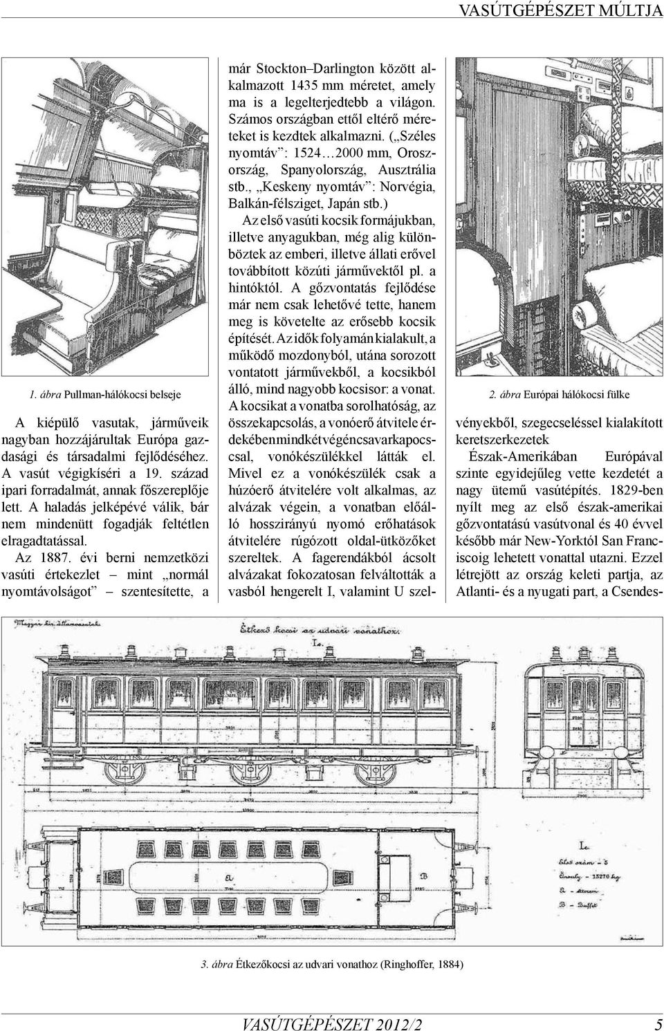 ábra Pullman-hálókocsi belseje 2. ábra Európai hálókocsi fülke már Stockton Darlington között alkalmazott 1435 mm méretet, amely ma is a legelterjedtebb a világon.