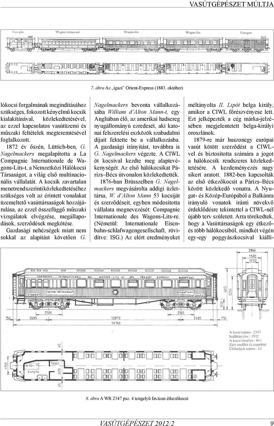 1872 év őszén, Lüttich-ben, G. Nagelmackers megalapította a La Compagnie Internationale de Wagons-Lits-t, a Nemzetközi Hálókocsi Társaságot, a világ első multinacionális vállalatát.