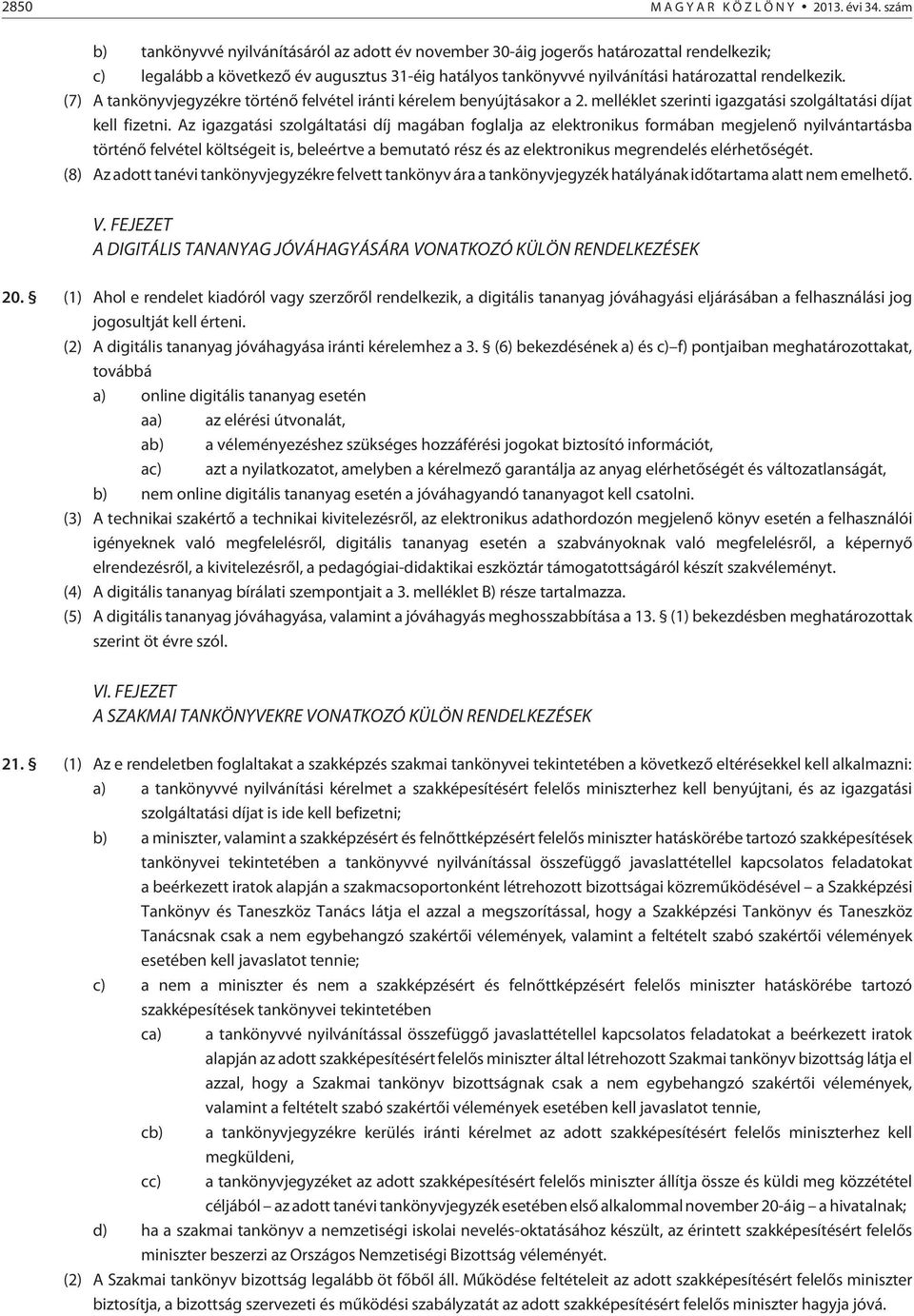 (7) A tankönyvjegyzékre történõ felvétel iránti kérelem benyújtásakor a 2. melléklet szerinti igazgatási szolgáltatási díjat kell fizetni.