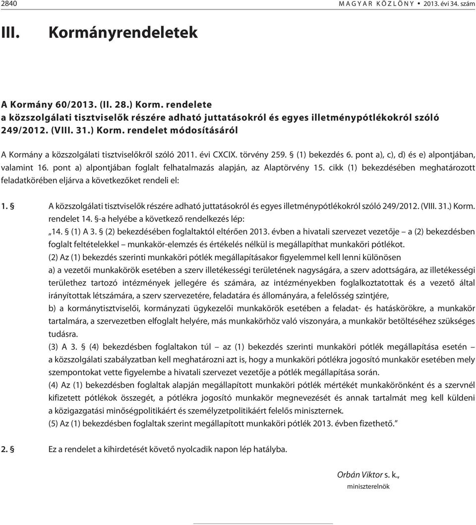 rendelet módosításáról A Kormány a közszolgálati tisztviselõkrõl szóló 2011. évi CXCIX. törvény 259. (1) bekezdés 6. pont a), c), d) és e) alpontjában, valamint 16.