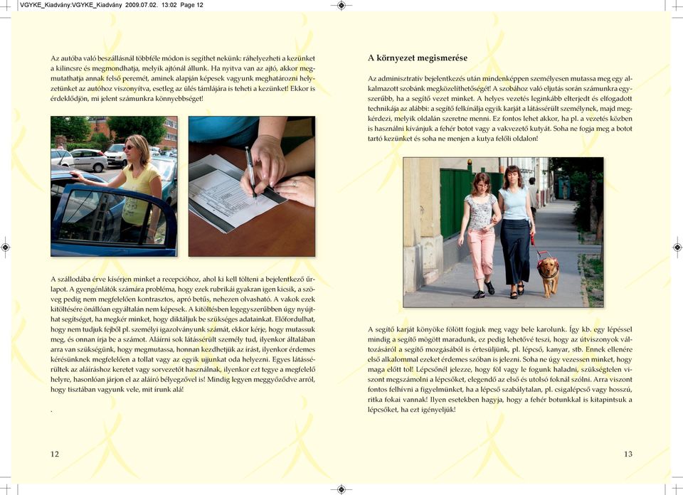 Ekkor is érdeklődjön, mi jelent számunkra könnyebbséget! A környezet megismerése Az adminisztratív bejelentkezés után mindenképpen személyesen mutassa meg egy alkalmazott szobánk megközelíthetőségét!