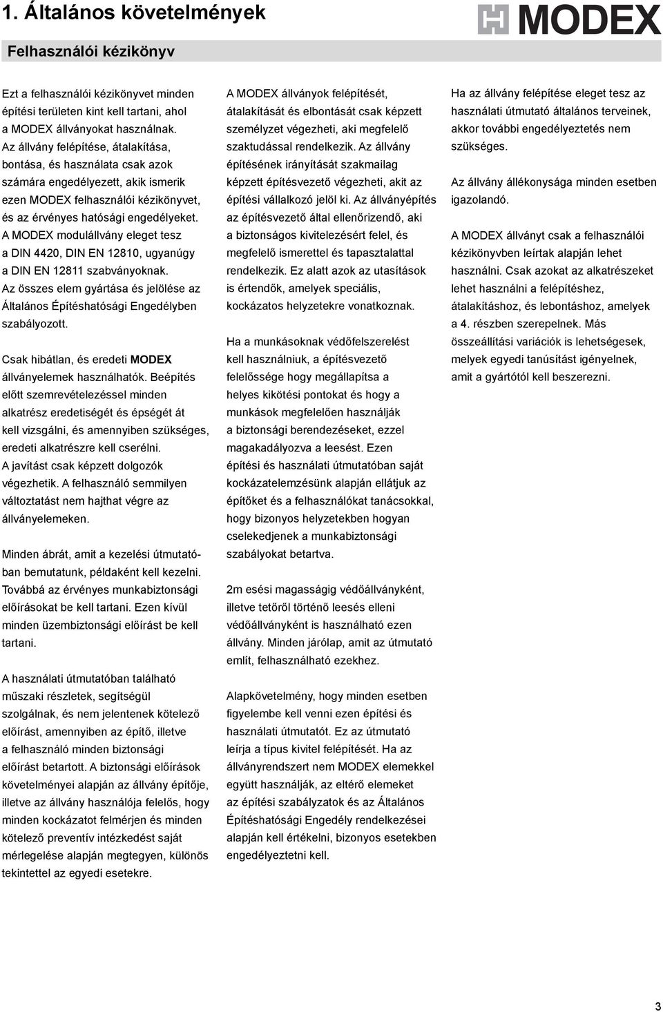 A MODEX modulállvány eleget tesz a DIN 0, DIN EN 8, ugyanúgy a DIN EN 8 szabványoknak. Az összes elem gyártása és jelölése az Általános Építéshatósági Engedélyben szabályozott.