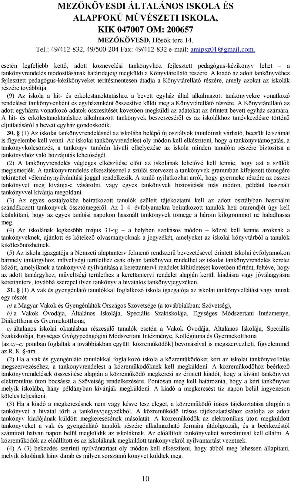 (9) Az iskola a hit- és erkölcstanoktatáshoz a bevett egyház által alkalmazott tankönyvekre vonatkozó rendelését tankönyvenként és egyházanként összesítve küldi meg a Könyvtárellátó részére.