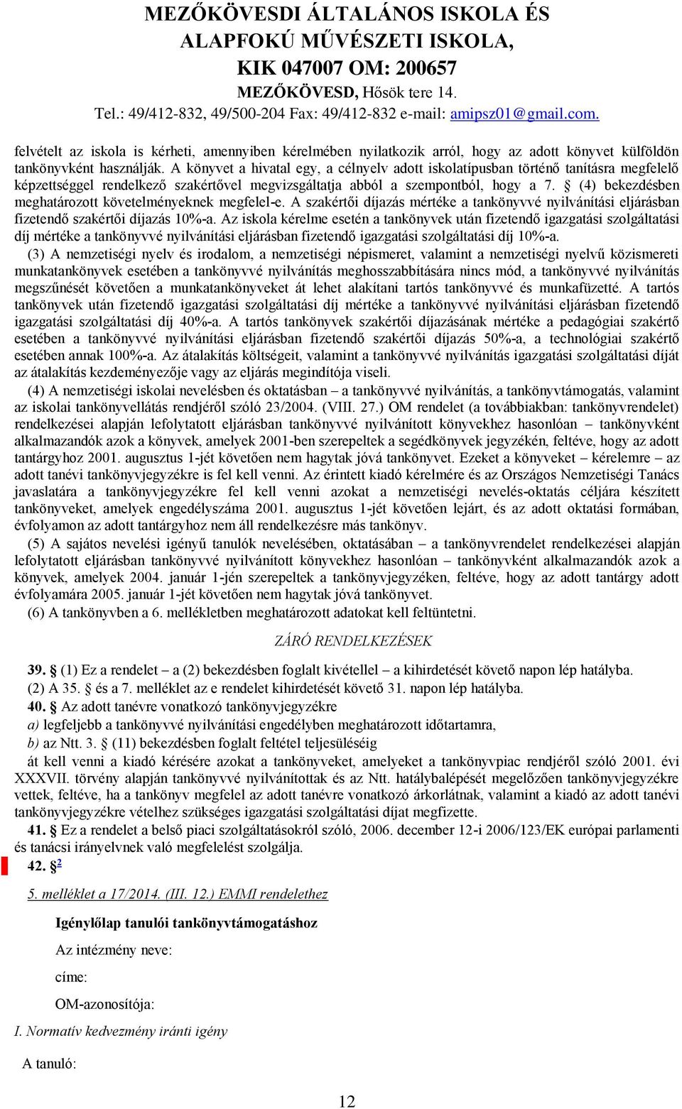 (4) bekezdésben meghatározott követelményeknek megfelel-e. A szakértői díjazás mértéke a tankönyvvé nyilvánítási eljárásban fizetendő szakértői díjazás 10%-a.