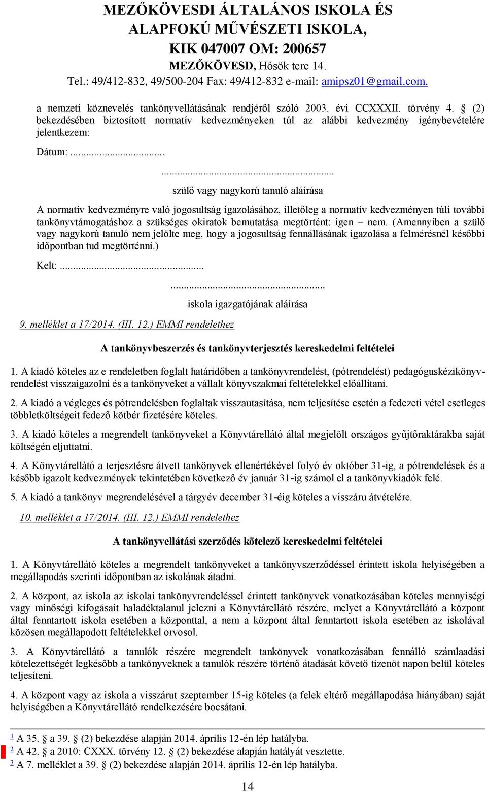 ..... szülő vagy nagykorú tanuló aláírása A normatív kedvezményre való jogosultság igazolásához, illetőleg a normatív kedvezményen túli további tankönyvtámogatáshoz a szükséges okiratok bemutatása