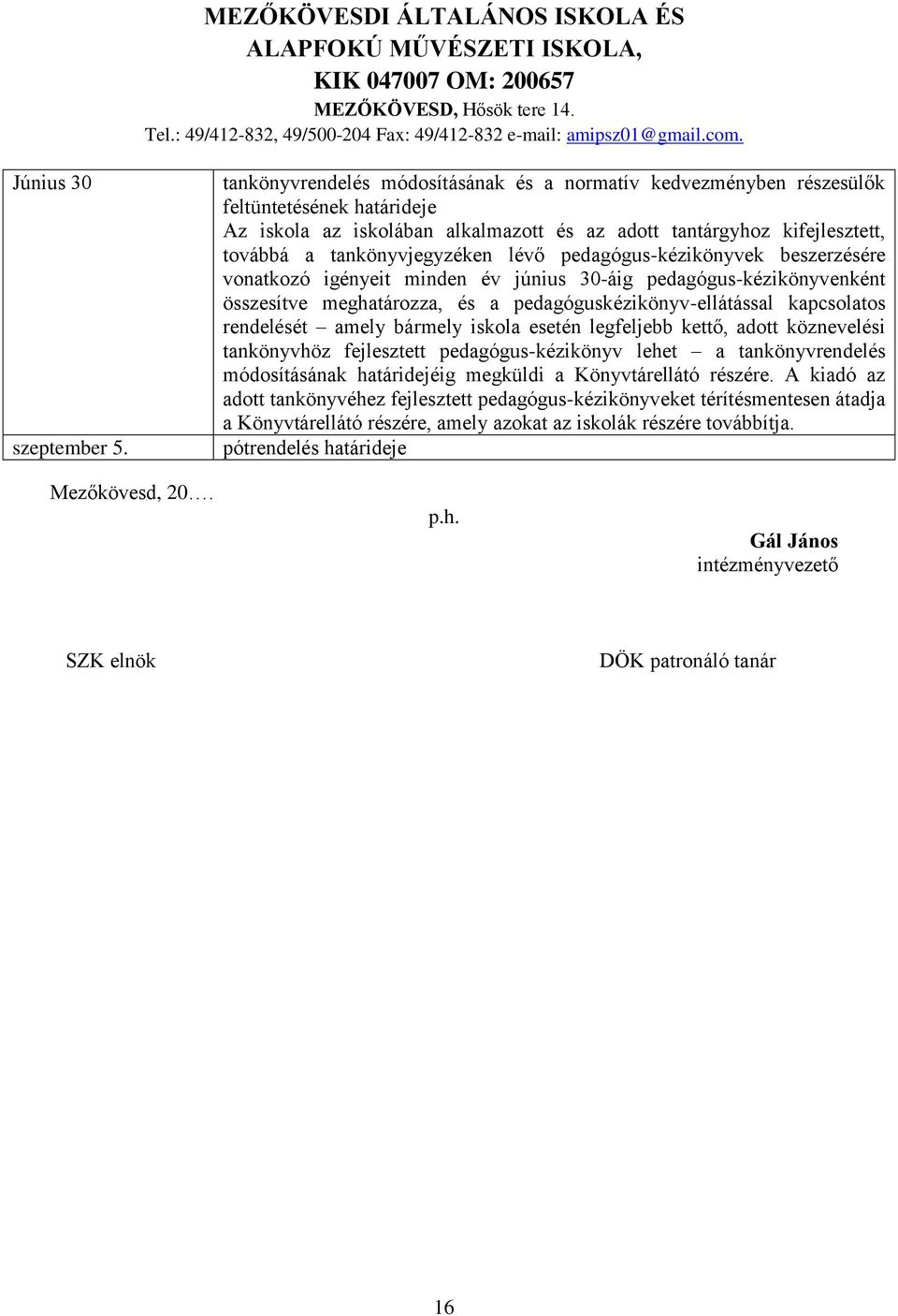 lévő pedagógus-kézikönyvek beszerzésére vonatkozó igényeit minden év június 30-áig pedagógus-kézikönyvenként összesítve meghatározza, és a pedagóguskézikönyv-ellátással kapcsolatos rendelését amely