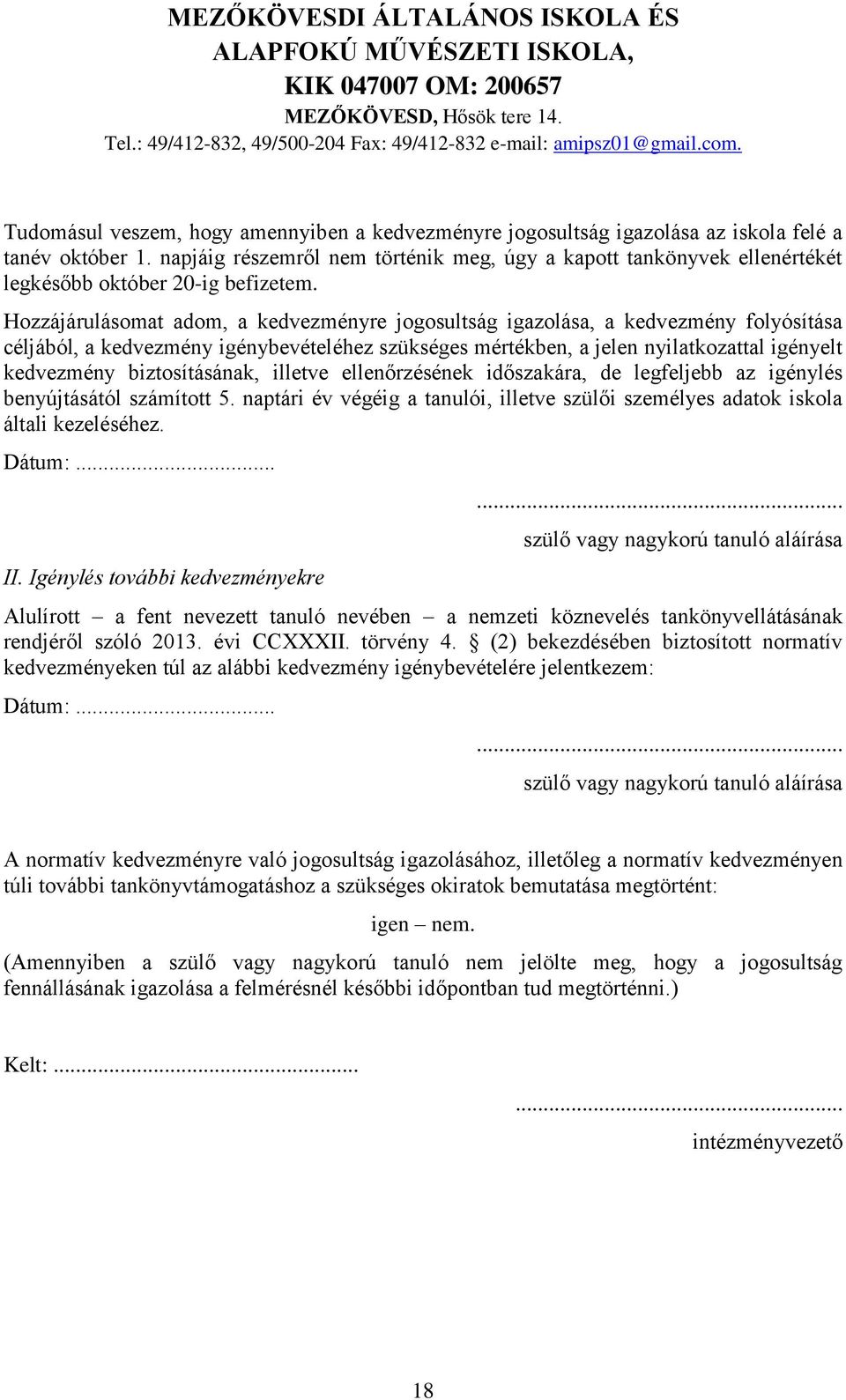 Hozzájárulásomat adom, a kedvezményre jogosultság igazolása, a kedvezmény folyósítása céljából, a kedvezmény igénybevételéhez szükséges mértékben, a jelen nyilatkozattal igényelt kedvezmény