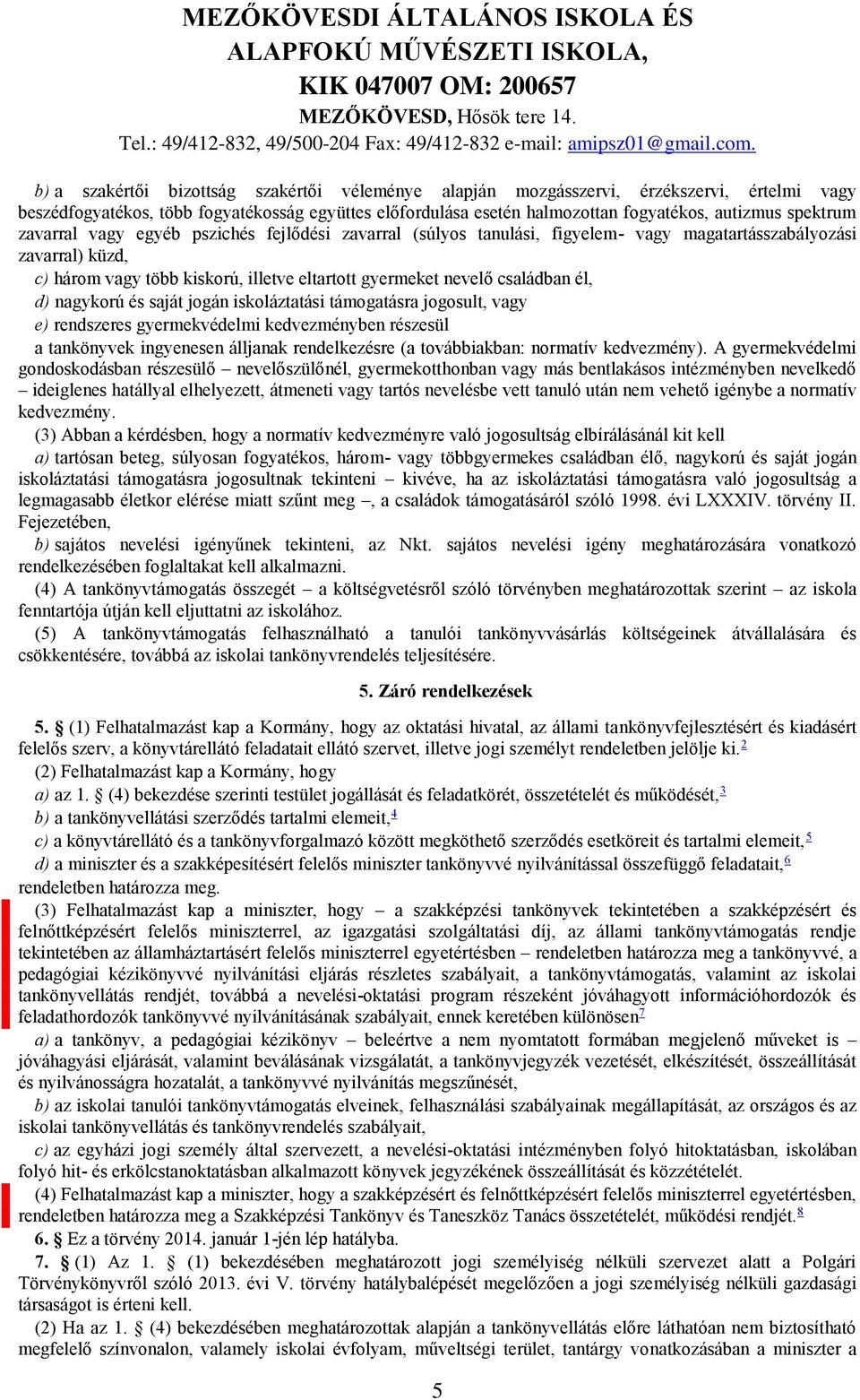 családban él, d) nagykorú és saját jogán iskoláztatási támogatásra jogosult, vagy e) rendszeres gyermekvédelmi kedvezményben részesül a tankönyvek ingyenesen álljanak rendelkezésre (a továbbiakban: