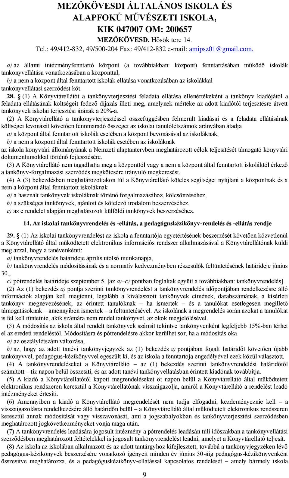 (1) A Könyvtárellátót a tankönyvterjesztési feladata ellátása ellenértékeként a tankönyv kiadójától a feladata ellátásának költségeit fedező díjazás illeti meg, amelynek mértéke az adott kiadótól