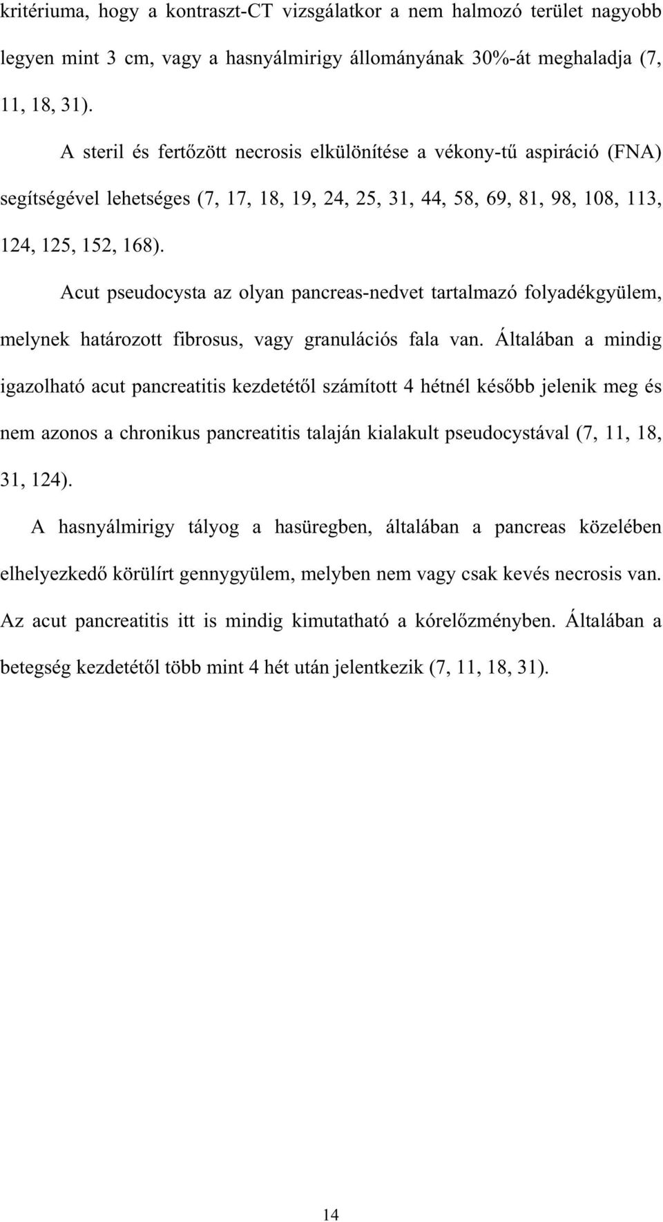 Acut pseudocysta az olyan pancreas-nedvet tartalmazó folyadékgyülem, melynek határozott fibrosus, vagy granulációs fala van.