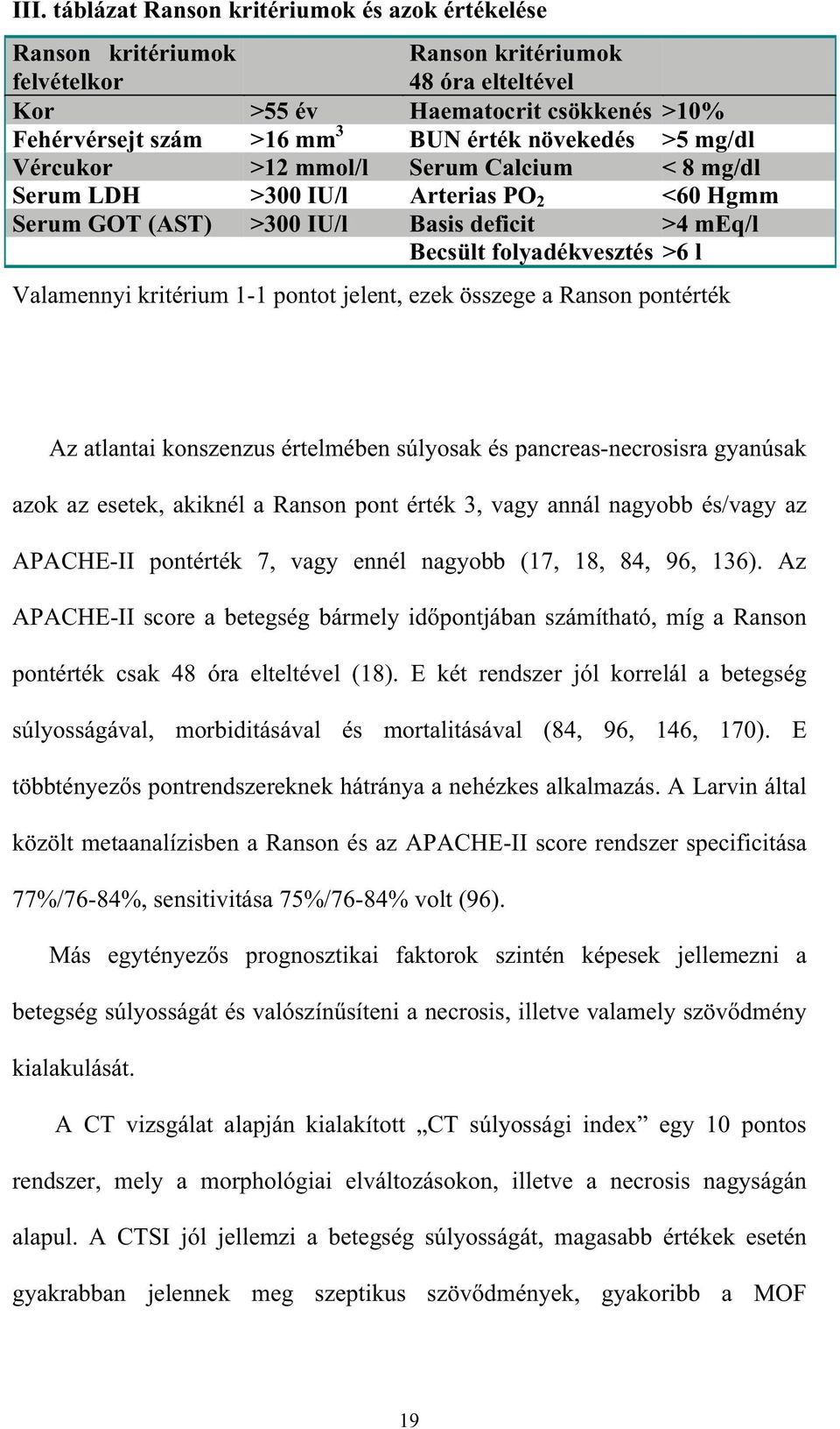 kritérium 1-1 pontot jelent, ezek összege a Ranson pontérték Az atlantai konszenzus értelmében súlyosak és pancreas-necrosisra gyanúsak azok az esetek, akiknél a Ranson pont érték 3, vagy annál