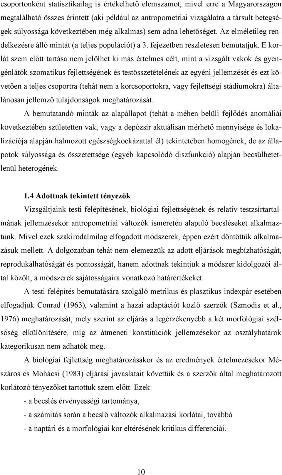 E korlát szem előtt tartása nem jelölhet ki más értelmes célt, mint a vizsgált vakok és gyengénlátók szomatikus fejlettségének és testösszetételének az egyéni jellemzését és ezt követően a teljes