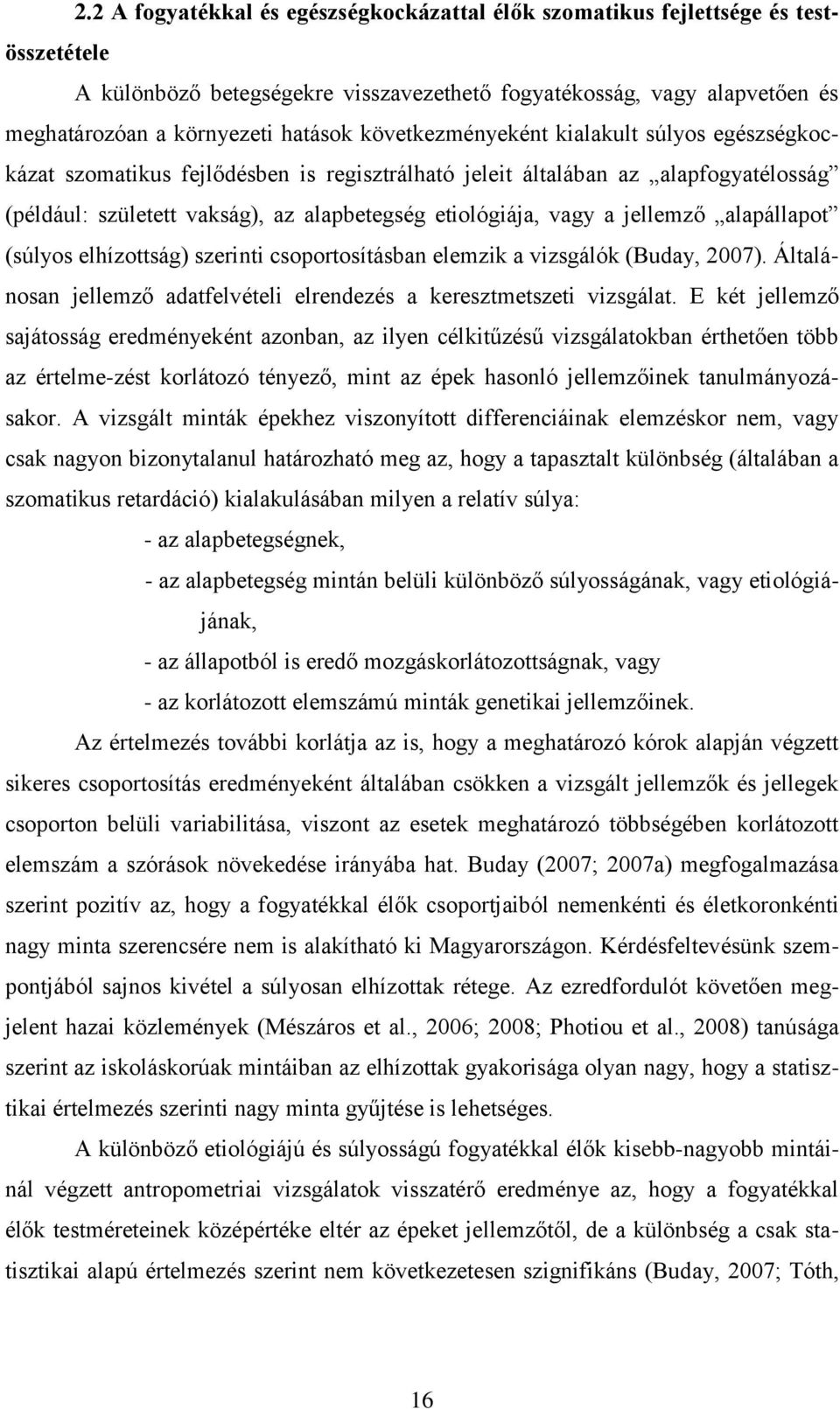 jellemző alapállapot (súlyos elhízottság) szerinti csoportosításban elemzik a vizsgálók (Buday, 2007). Általánosan jellemző adatfelvételi elrendezés a keresztmetszeti vizsgálat.