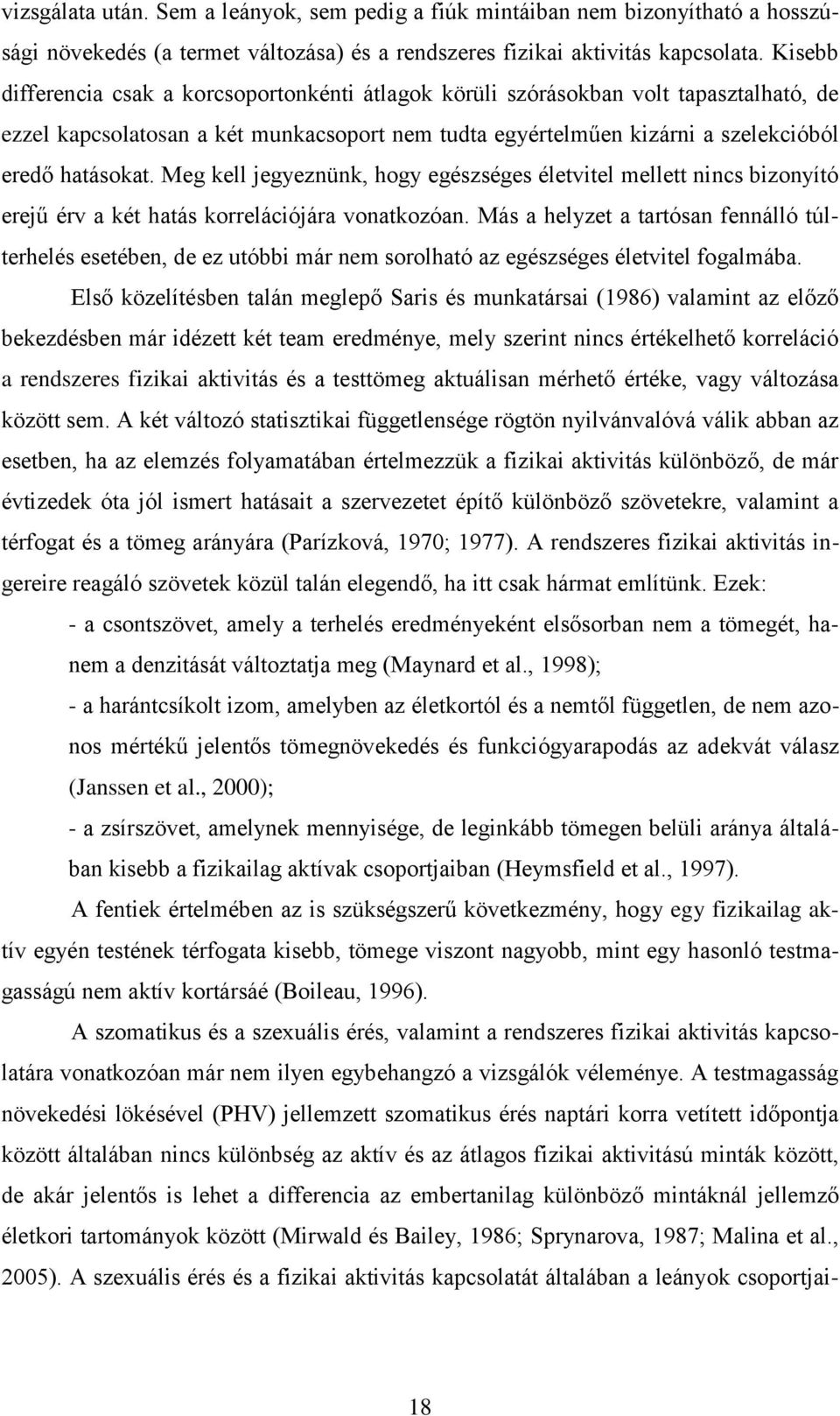 Meg kell jegyeznünk, hogy egészséges életvitel mellett nincs bizonyító erejű érv a két hatás korrelációjára vonatkozóan.