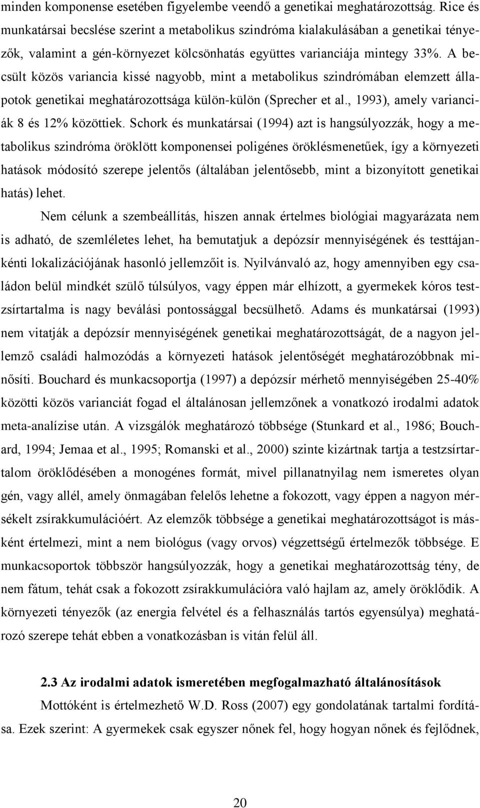 A becsült közös variancia kissé nagyobb, mint a metabolikus szindrómában elemzett állapotok genetikai meghatározottsága külön-külön (Sprecher et al., 1993), amely varianciák 8 és 12% közöttiek.
