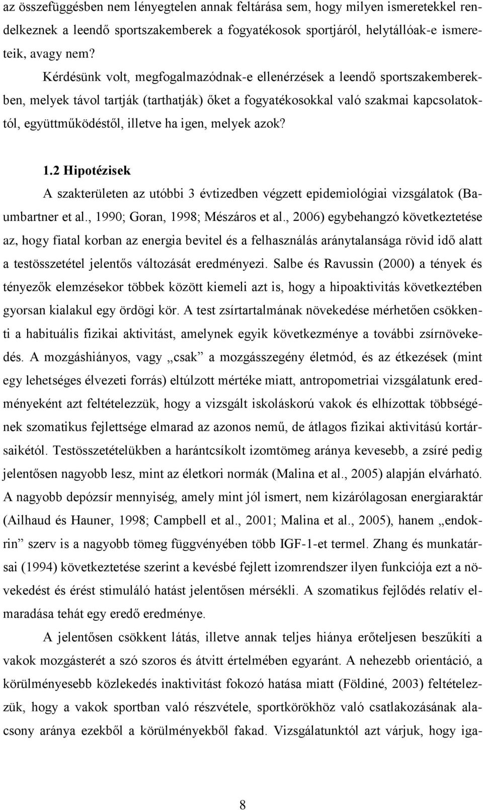 melyek azok? 1.2 Hipotézisek A szakterületen az utóbbi 3 évtizedben végzett epidemiológiai vizsgálatok (Baumbartner et al., 1990; Goran, 1998; Mészáros et al.