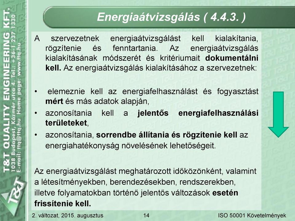 Az energiaátvizsgálás kialakításához a szervezetnek: elemeznie kell az energiafelhasználást és fogyasztást mért és más adatok alapján, azonosítania kell a jelentős