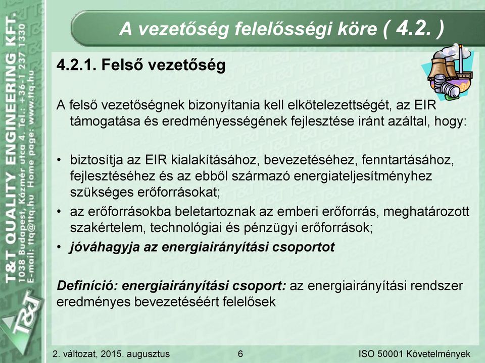 biztosítja az EIR kialakításához, bevezetéséhez, fenntartásához, fejlesztéséhez és az ebből származó energiateljesítményhez szükséges erőforrásokat;