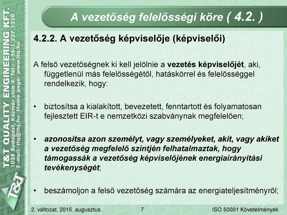 2. A vezetőség képviselője (képviselői) A felső vezetőségnek ki kell jelölnie a vezetés képviselőjét, aki, függetlenül más felelősségétől, hatáskörrel