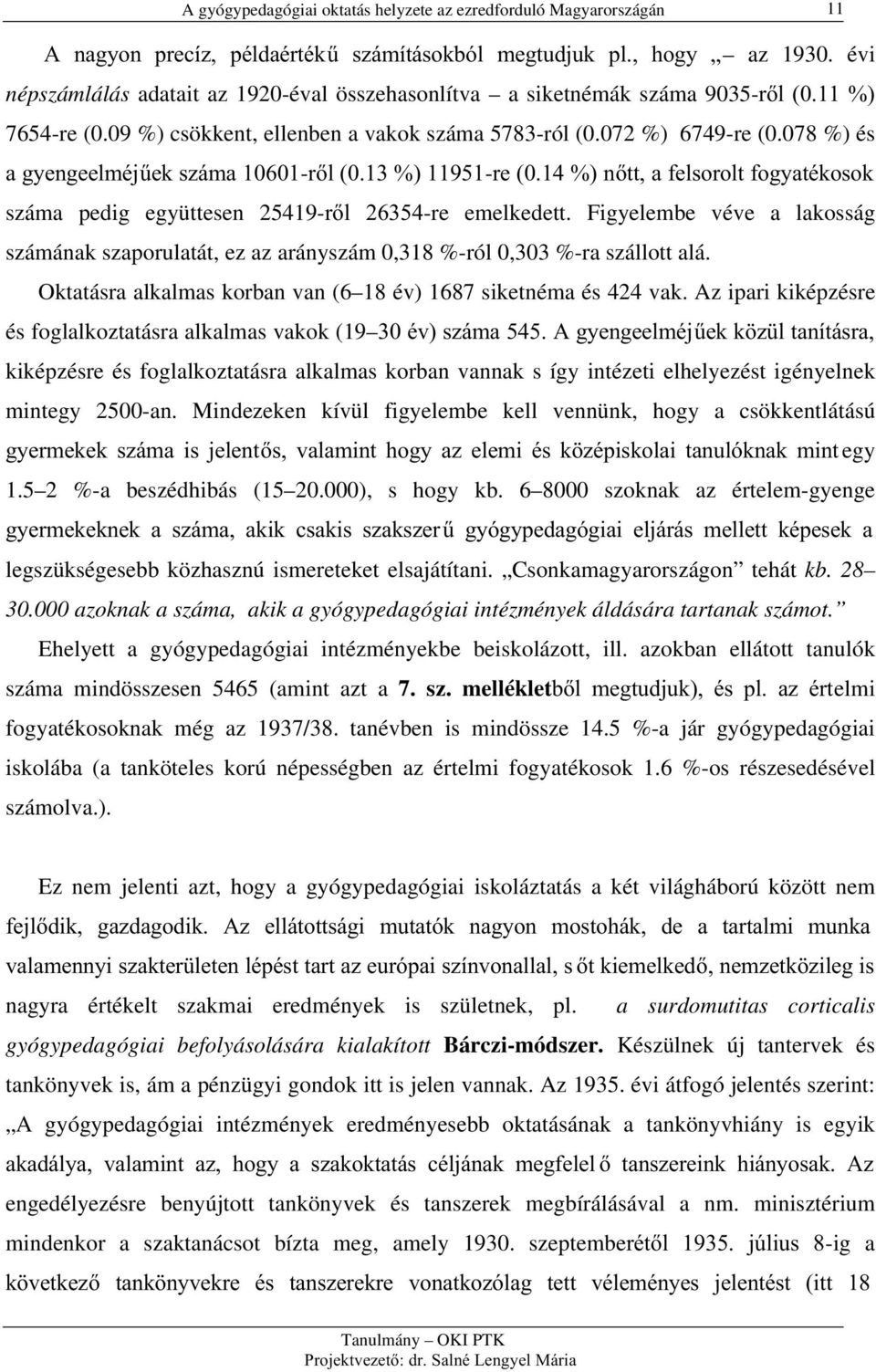 Figyelembe véve a lakosság számának szaporulatát, ez az arányszám 0,318 %-ról 0,303 %-ra szállott alá. Oktatásra alkalmas korban van (6 18 év) 1687 siketnéma és 424 vak.