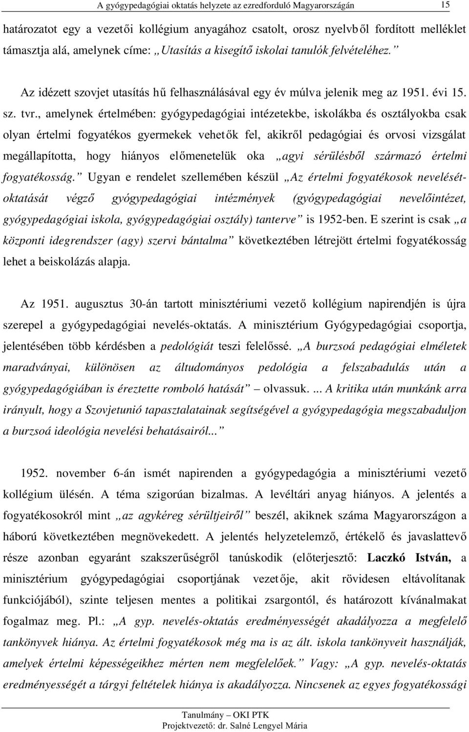 , amelynek értelmében: gyógypedagógiai intézetekbe, iskolákba és osztályokba csak RO\DQ puwhopl IRJ\DWpNRV J\HUPHNHN YHKHW N IHO DNLNUO SHGDJyJLDL pv RUYRVL YL]VJiODW PHJiOODStWRWWD KRJ\ KLiQ\RV