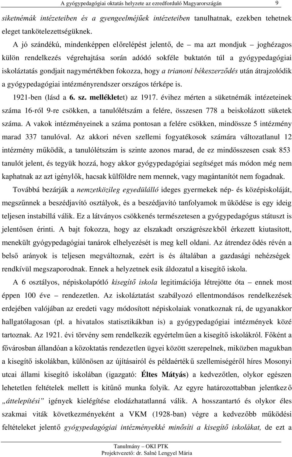 fokozza, hogy DWULDQRQLEpNHV]HU]Gés után átrajzolódik a gyógypedagógiai intézményrendszer országos térképe is. 1921-ben (lásd a 6. sz. mellékletet) az 1917.