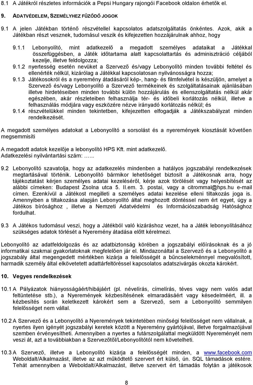 1.2 nyertesség esetén nevüket a Szervező és/vagy Lebonyolító minden további feltétel és ellenérték nélkül, kizárólag a Játékkal kapcsolatosan nyilvánosságra hozza; 9.1.3 Játékosokról és a nyeremény