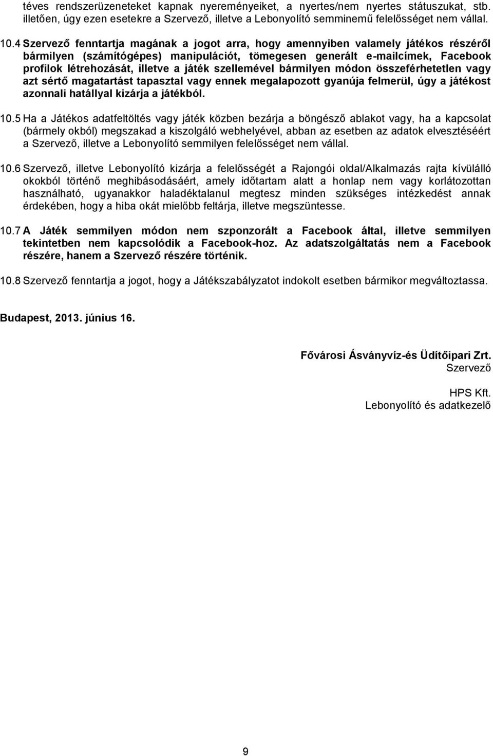 játék szellemével bármilyen módon összeférhetetlen vagy azt sértő magatartást tapasztal vagy ennek megalapozott gyanúja felmerül, úgy a játékost azonnali hatállyal kizárja a játékból. 10.