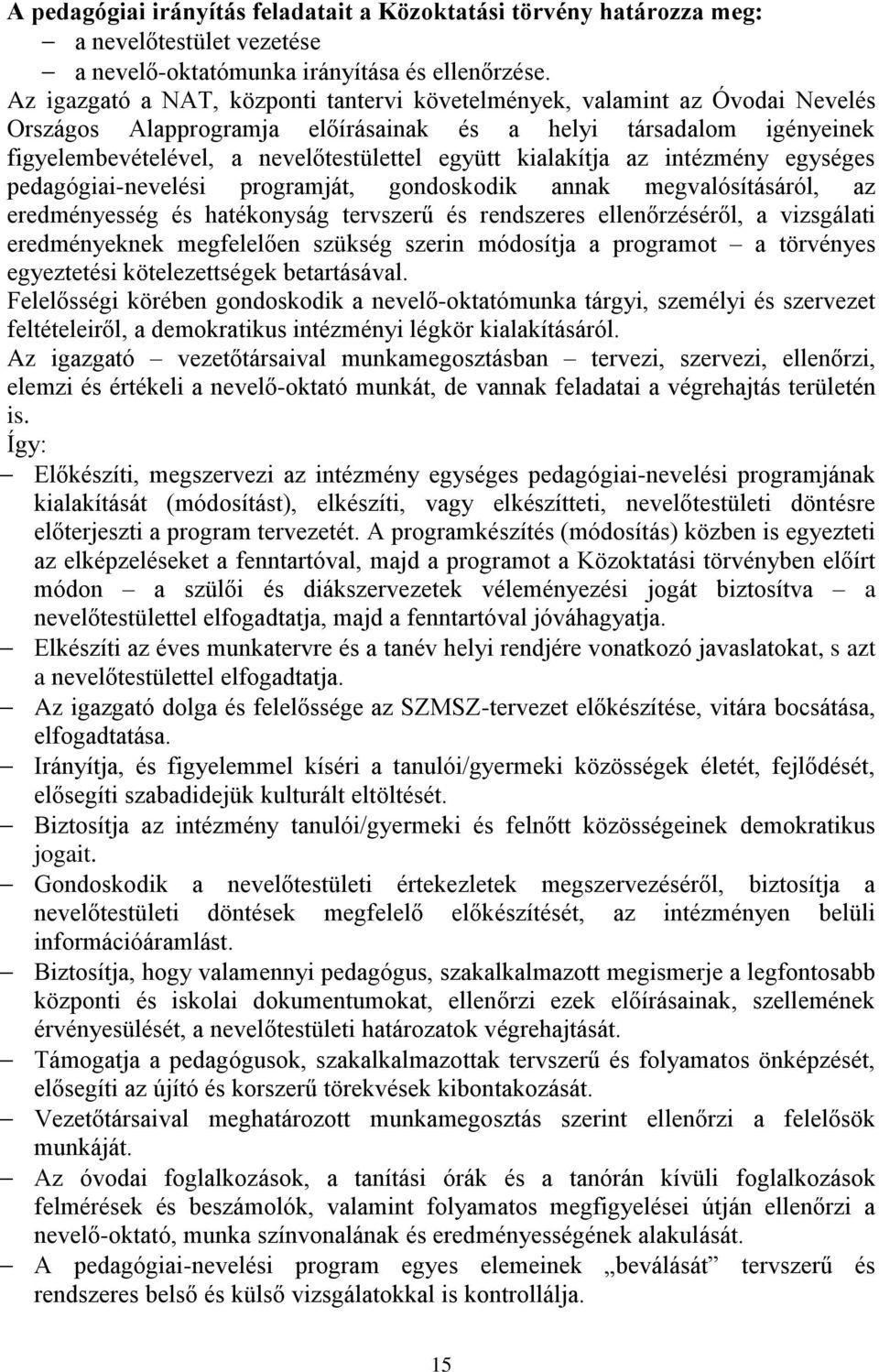 kialakítja az intézmény egységes pedagógiai-nevelési programját, gondoskodik annak megvalósításáról, az eredményesség és hatékonyság tervszerű és rendszeres ellenőrzéséről, a vizsgálati eredményeknek