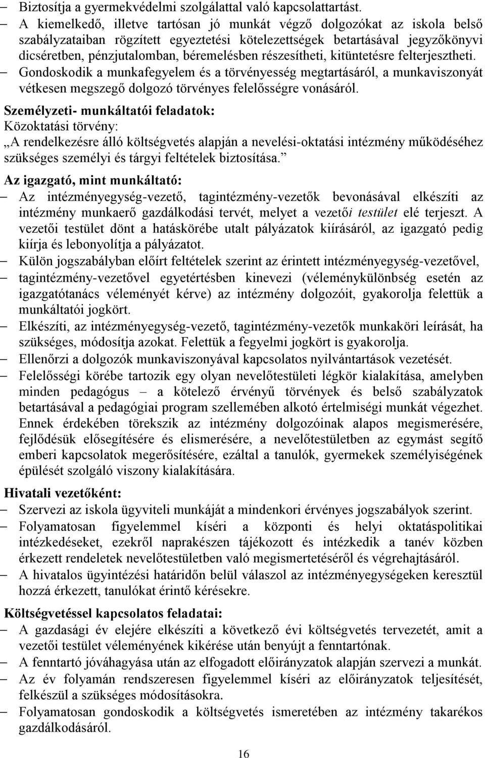 részesítheti, kitüntetésre felterjesztheti. Gondoskodik a munkafegyelem és a törvényesség megtartásáról, a munkaviszonyát vétkesen megszegő dolgozó törvényes felelősségre vonásáról.
