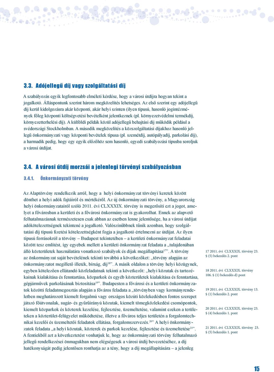 környezetvédelmi termékdíj, környezetterhelési díj). A külföldi példák közül adójellegű behajtási díj működik például a svédországi Stockholmban.