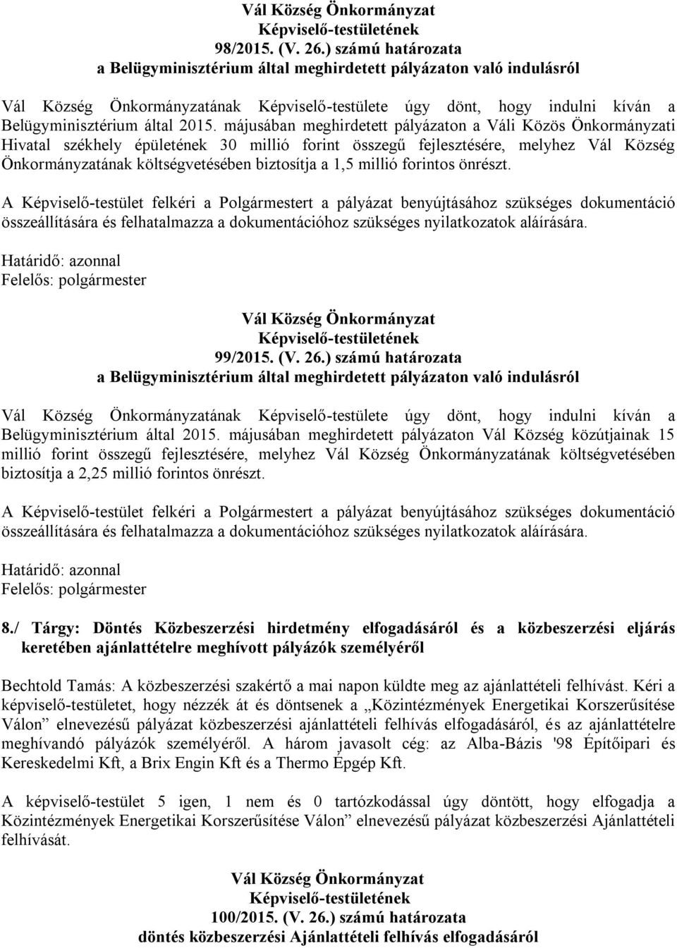 májusában meghirdetett pályázaton a Váli Közös Önkormányzati Hivatal székhely épületének 30 millió forint összegű fejlesztésére, melyhez Vál Község Önkormányzatának költségvetésében biztosítja a 1,5