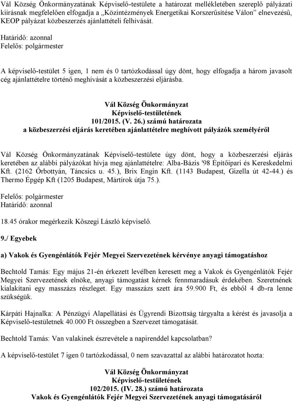 A képviselő-testület 5 igen, 1 nem és 0 tartózkodással úgy dönt, hogy elfogadja a három javasolt cég ajánlattételre történő meghívását a közbeszerzési eljárásba. Vál Község Önkormányzat 101/2015. (V.