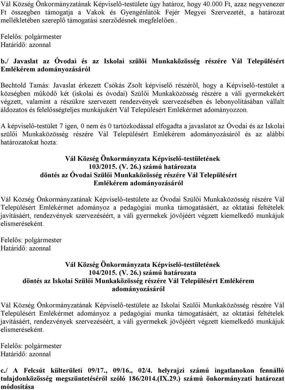 / Javaslat az Óvodai és az Iskolai szülői Munkaközösség részére Vál Településért Emlékérem adományozásáról Bechtold Tamás: Javaslat érkezett Csókás Zsolt képviselő részéről, hogy a Képviselő-testület