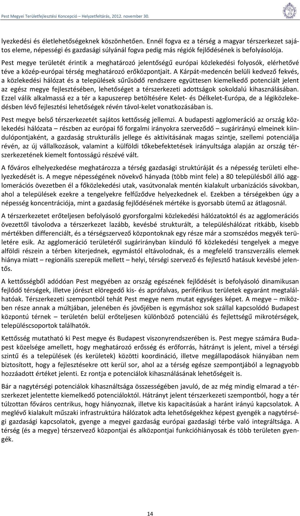 A Kárpát-medencén belüli kedvező fekvés, a közlekedési hálózat és a települések sűrűsödő rendszere együttesen kiemelkedő potenciált jelent az egész megye fejlesztésében, lehetőséget a térszerkezeti