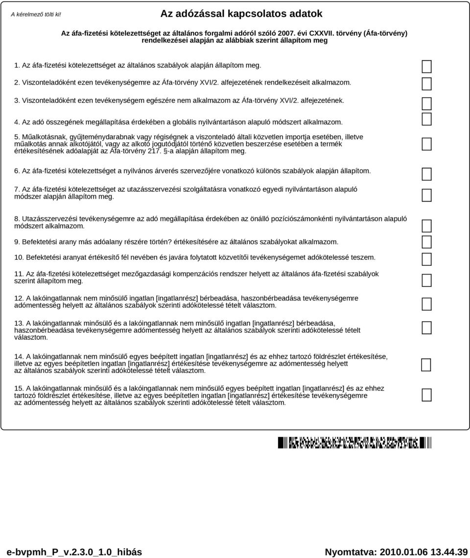 Viszonteladóként ezen tevékenységemre az Áfa-törvény XVI/2. alfejezetének rendelkezéseit alkalmazom. 3. Viszonteladóként ezen tevékenységem egészére nem alkalmazom az Áfa-törvény XVI/2. alfejezetének. 4.