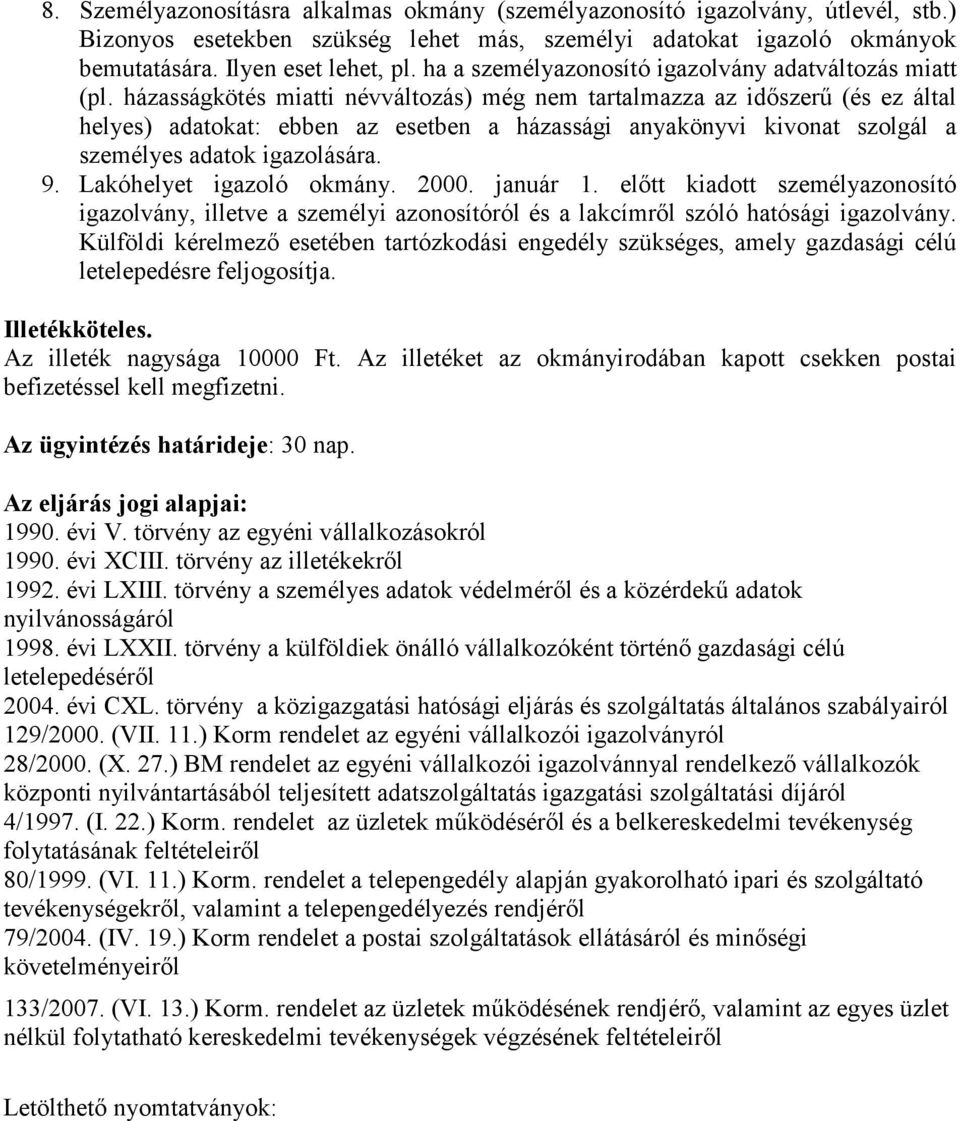 házasságkötés miatti névváltozás) még nem tartalmazza az időszerű (és ez által helyes) adatokat: ebben az esetben a házassági anyakönyvi kivonat szolgál a személyes adatok igazolására. 9.