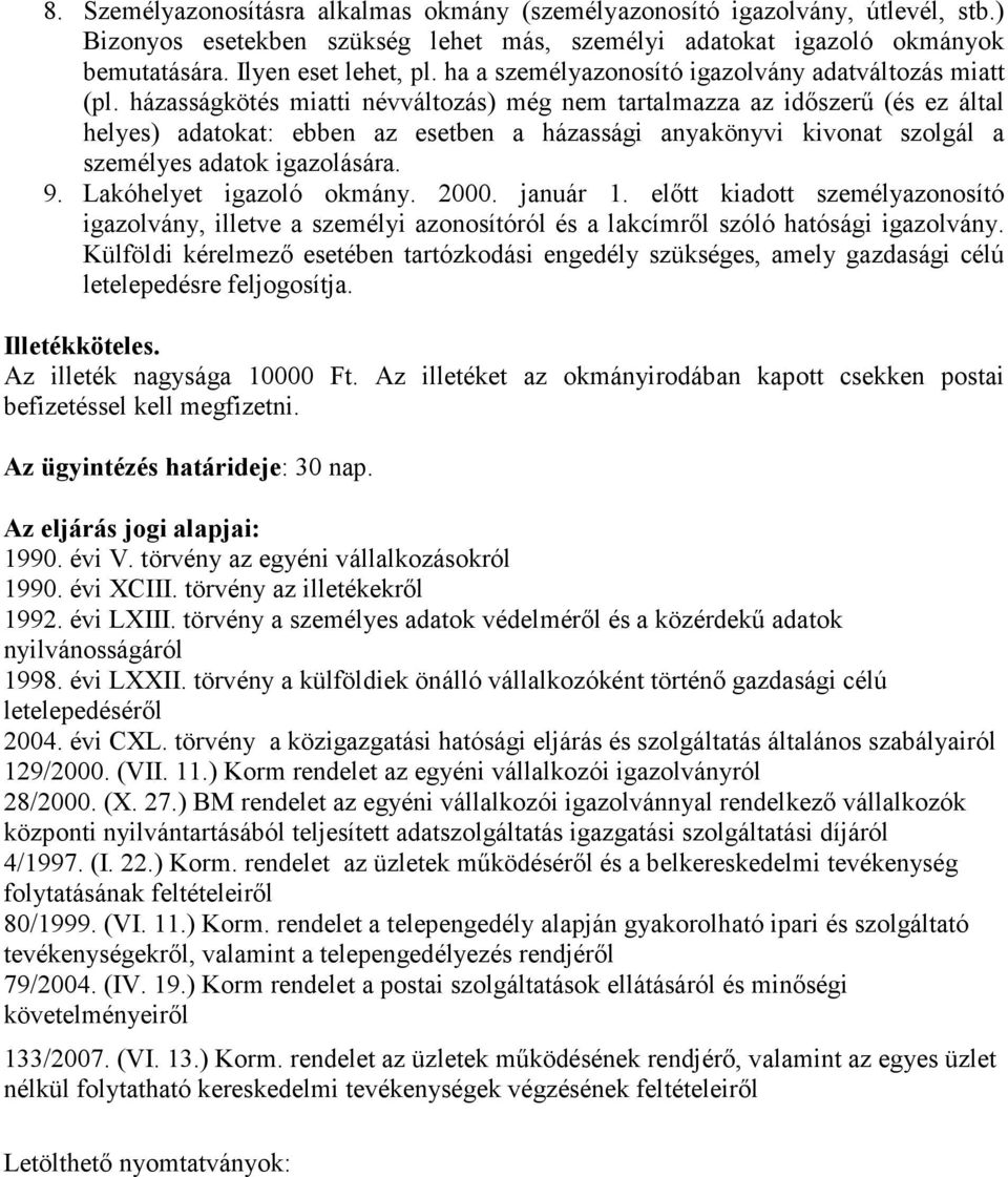 házasságkötés miatti névváltozás) még nem tartalmazza az időszerű (és ez által helyes) adatokat: ebben az esetben a házassági anyakönyvi kivonat szolgál a személyes adatok igazolására. 9.