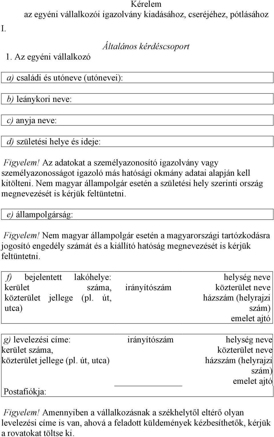 Az adatokat a személyazonosító igazolvány vagy személyazonosságot igazoló más hatósági okmány adatai alapján kell kitölteni.