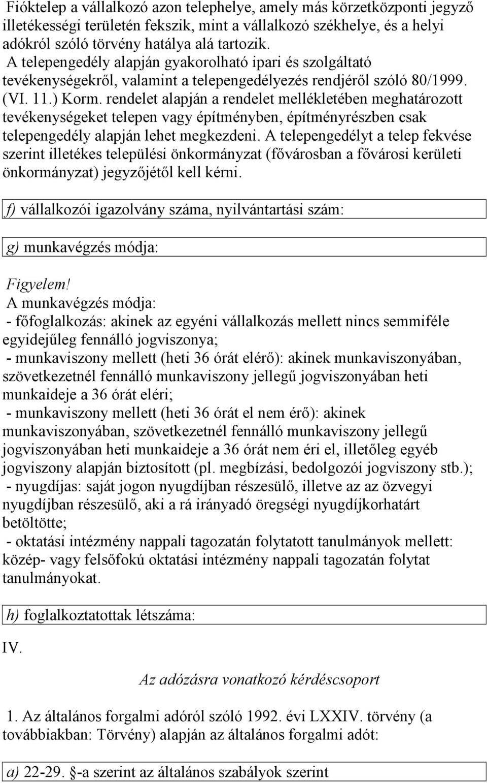 rendelet alapján a rendelet mellékletében meghatározott tevékenységeket telepen vagy építményben, építményrészben csak telepengedély alapján lehet megkezdeni.