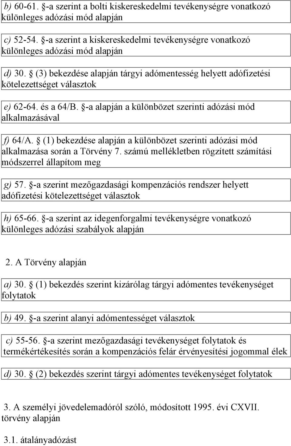 (1) bekezdése alapján a különbözet szerinti adózási mód alkalmazása során a Törvény 7. számú mellékletben rögzített számítási módszerrel állapítom meg g) 57.