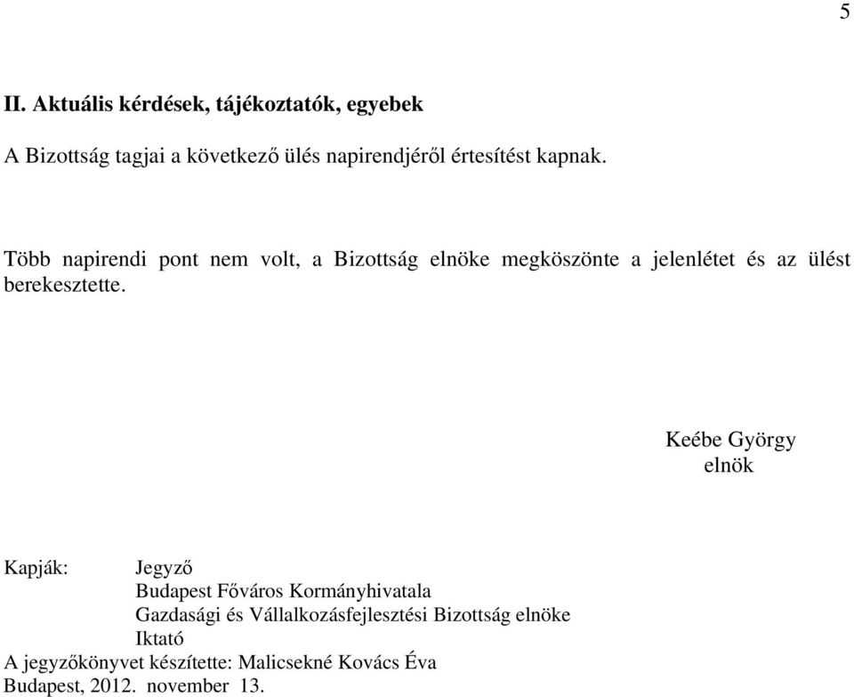 Több napirendi pont nem volt, a Bizottság elnöke megköszönte a jelenlétet és az ülést berekesztette.