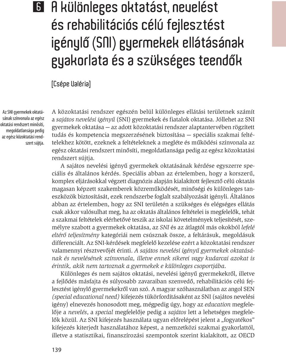A közoktatási rendszer egészén belül különleges ellátási területnek számít a sajátos nevelési igényű (SNI) gyermekek és fiatalok oktatása.