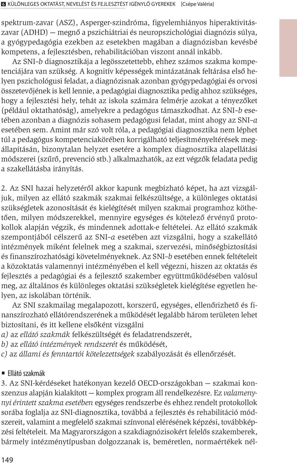Az SNI b diagnosztikája a legösszetettebb, ehhez számos szakma kompetenciájára van szükség.