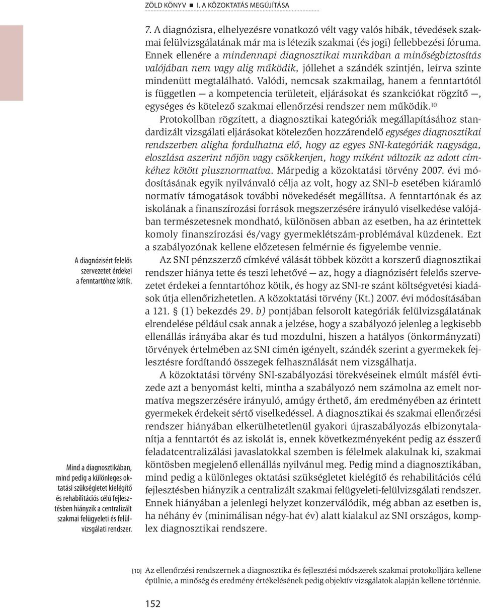 A diagnózisra, elhelyezésre vonatkozó vélt vagy valós hibák, tévedések szakmai felülvizsgálatának már ma is létezik szakmai (és jogi) fellebbezési fóruma.